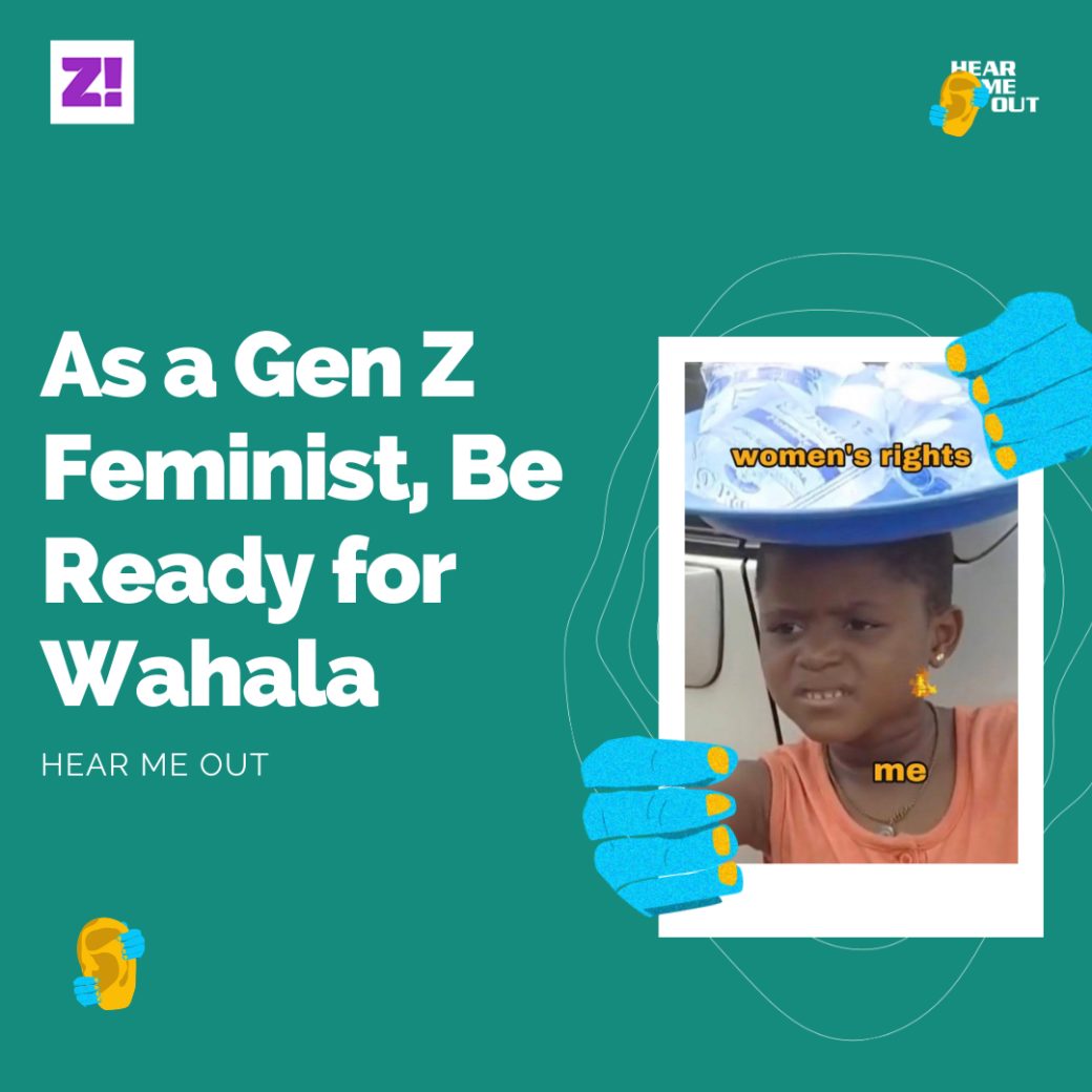 hear-me-out-as-a-gen-z-feminist-be-ready-for-wahala-zikoko